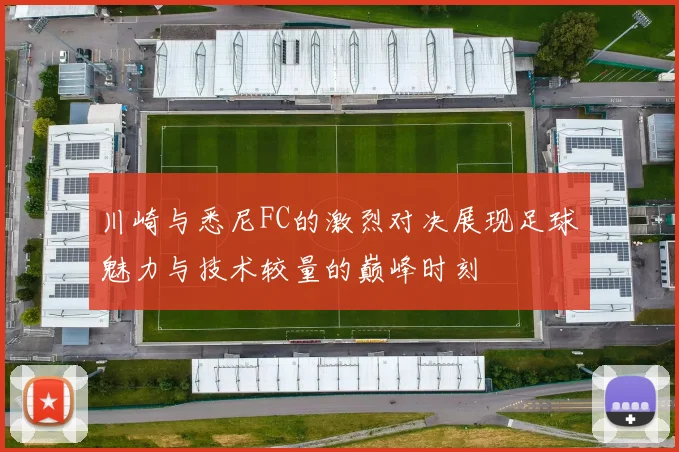 川崎与悉尼FC的激烈对决展现足球魅力与技术较量的巅峰时刻