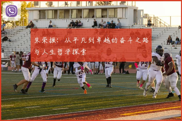 朱荣振：从平凡到卓越的奋斗之路与人生哲学探索