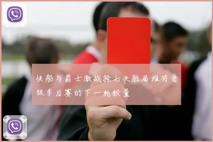 快船与爵士激战抢七决胜局谁将晋级季后赛的下一轮较量